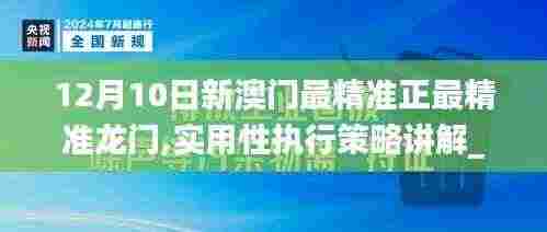12月10日新澳门最精准正最精准龙门,实用性执行策略讲解_Galaxy4.873