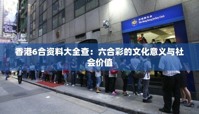 香港6合资料大全查:六合彩的文化意义与社会价值