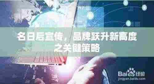 名日后宣传，品牌跃升新高度之关键策略