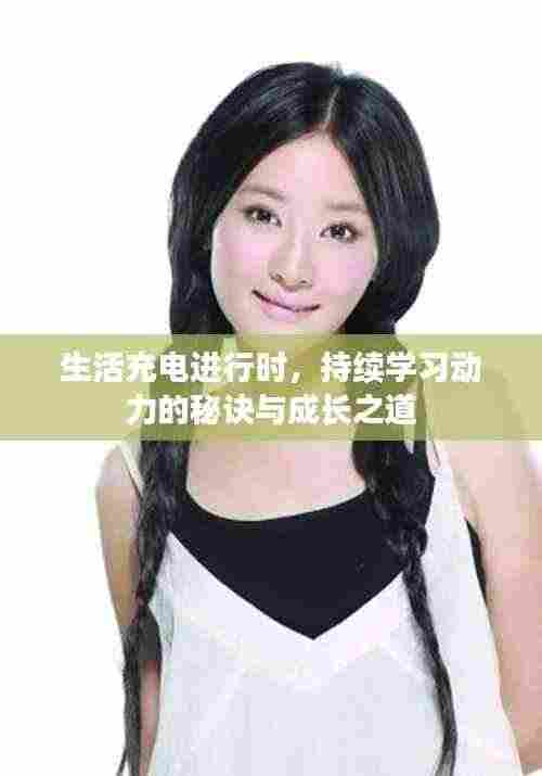 生活充电进行时,持续学习动力的秘诀与成长之道