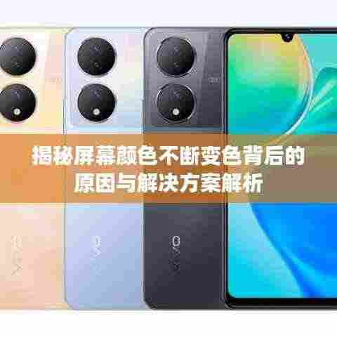 揭秘屏幕颜色不断变色背后的原因与解决方案解析