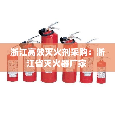 浙江高效灭火剂采购:浙江省灭火器厂家