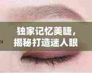 独家记忆美睫，揭秘打造迷人眼妆的神秘武器