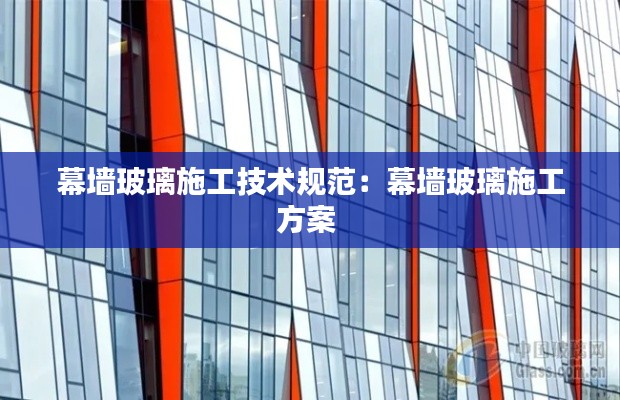 幕墙玻璃施工技术规范：幕墙玻璃施工方案 