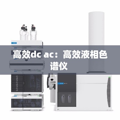 高效dc ac：高效液相色谱仪 