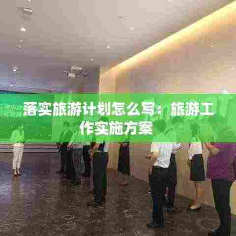 落实旅游计划怎么写:旅游工作实施方案