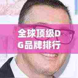全球顶级DG品牌排行榜惊艳出炉！