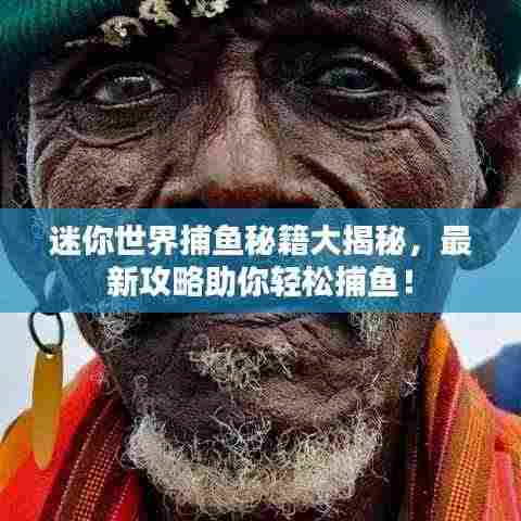 迷你世界捕鱼秘籍大揭秘，最新攻略助你轻松捕鱼！