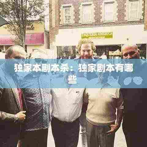 独家本剧本杀：独家剧本有哪些 