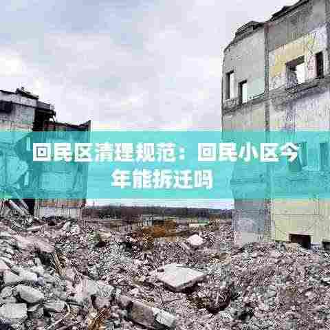 回民区清理规范:回民小区今年能拆迁吗