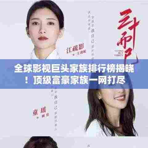 全球影视巨头家族排行榜揭晓！顶级富豪家族一网打尽