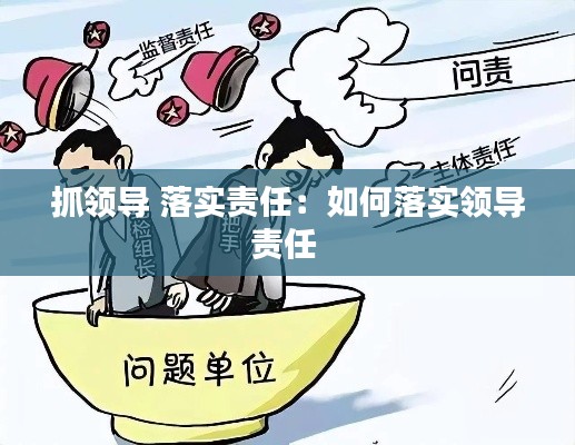 抓领导 落实责任:如何落实领导责任