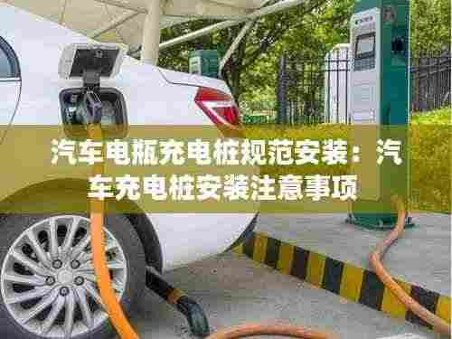 汽车电瓶充电桩规范安装：汽车充电桩安装注意事项 
