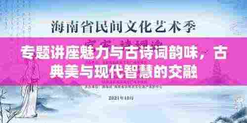 专题讲座魅力与古诗词韵味,古典美与现代智慧的交融