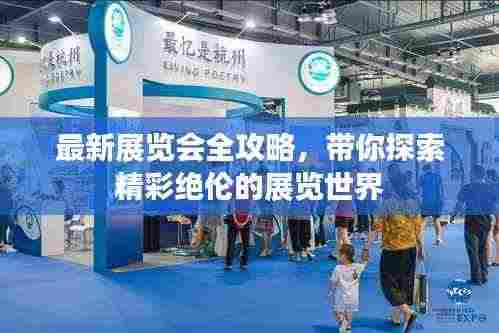 最新展览会全攻略，带你探索精彩绝伦的展览世界