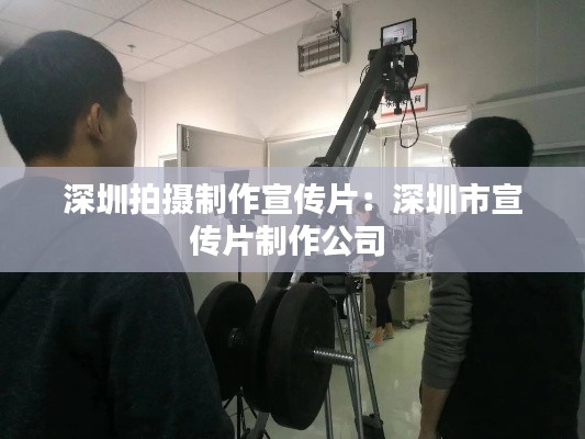 深圳拍摄制作宣传片:深圳市宣传片制作公司