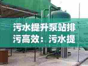 污水提升泵站排污高效:污水提升泵站设计实例