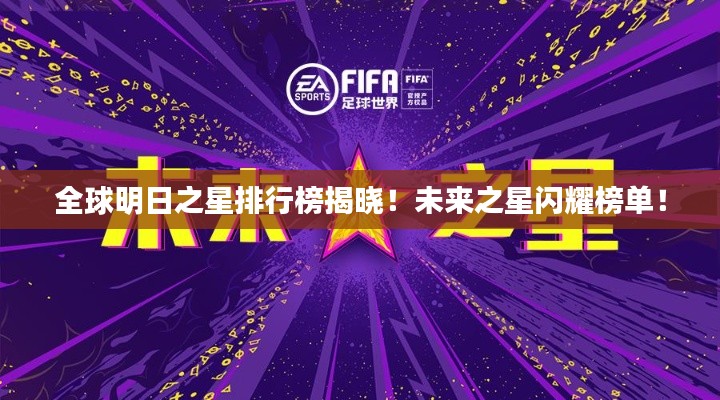 全球明日之星排行榜揭晓!未来之星闪耀榜单!