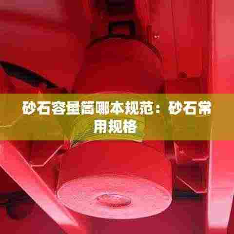 砂石容量筒哪本规范：砂石常用规格 