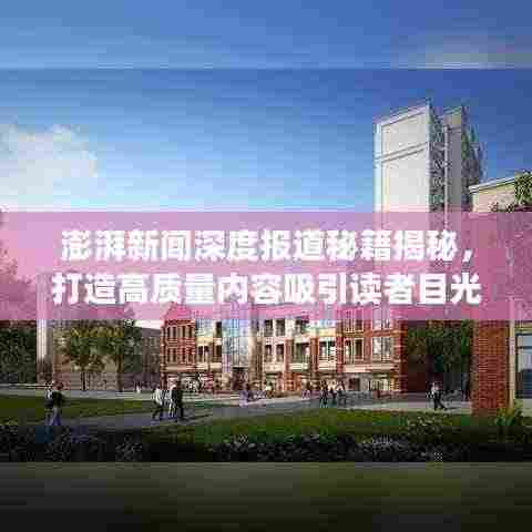 澎湃新闻深度报道秘籍揭秘,打造高质量内容吸引读者目光