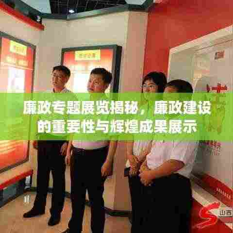 廉政专题展览揭秘,廉政建设的重要性与辉煌成果展示