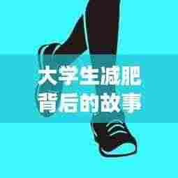 大学生减肥背后的故事,深度解析瘦身之路