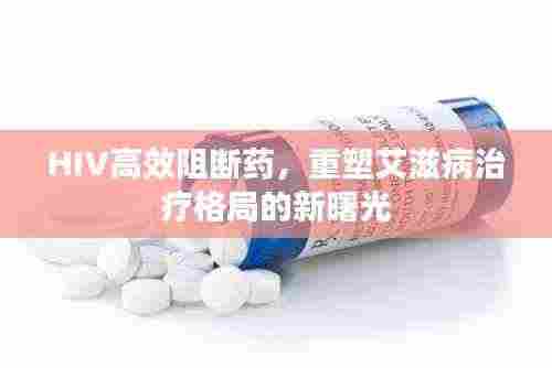 HIV高效阻断药，重塑艾滋病治疗格局的新曙光