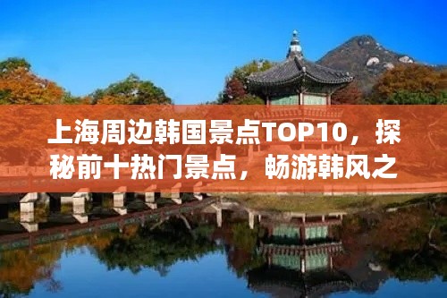 上海周边韩国景点TOP10，探秘前十热门景点，畅游韩风之旅