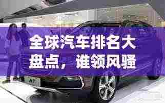全球汽车排名大盘点,谁领风骚,哪些品牌独占鳌头?