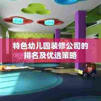 特色幼儿园装修公司的排名及优选策略