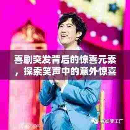 喜剧突发背后的惊喜元素,探索笑声中的意外惊喜