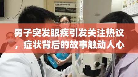 男子突发眼疾引发关注热议,症状背后的故事触动人心