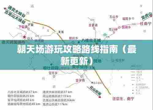 朝天场游玩攻略路线指南（最新更新）