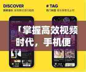 「掌握高效视频时代,手机便捷与品质的完美融合」