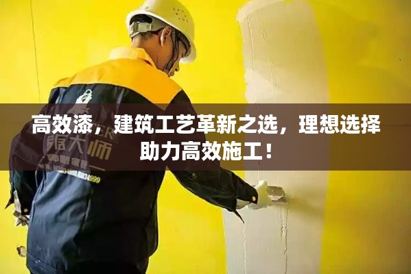 高效漆，建筑工艺革新之选，理想选择助力高效施工！