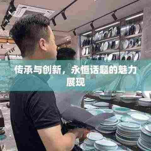 传承与创新,永恒话题的魅力展现