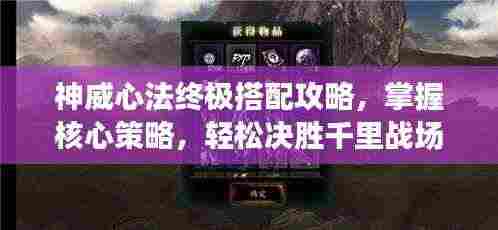 神威心法终极搭配攻略，掌握核心策略，轻松决胜千里战场！