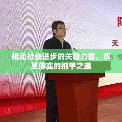 推动社会进步的关键力量,改革落实的抓手之道