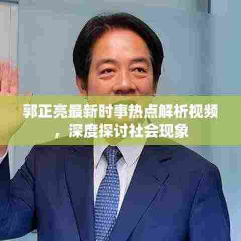 郭正亮最新时事热点解析视频，深度探讨社会现象