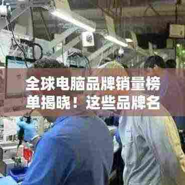 全球电脑品牌销量榜单揭晓！这些品牌名列前茅