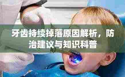 牙齿持续掉落原因解析,防治建议与知识科普