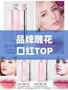 品牌雕花口红TOP10榜单,惊艳你的唇间魅力!