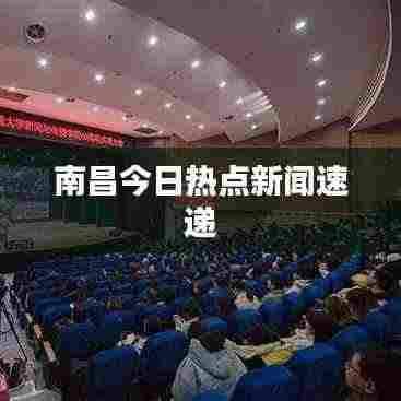 南昌今日热点新闻速递