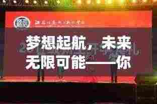 梦想起航,未来无限可能——你的大学之旅从这里开始!