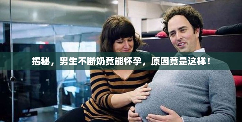 揭秘,男生不断奶竟能怀孕,原因竟是这样!