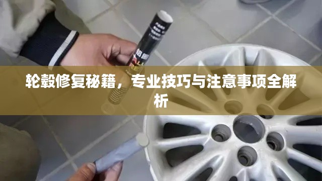 轮毂修复秘籍，专业技巧与注意事项全解析