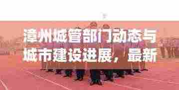 漳州城管部门动态与城市建设进展,最新头条新闻速览